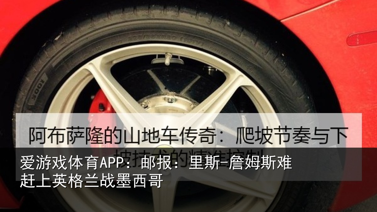 爱游戏体育APP：邮报相关情况英格兰战墨西哥