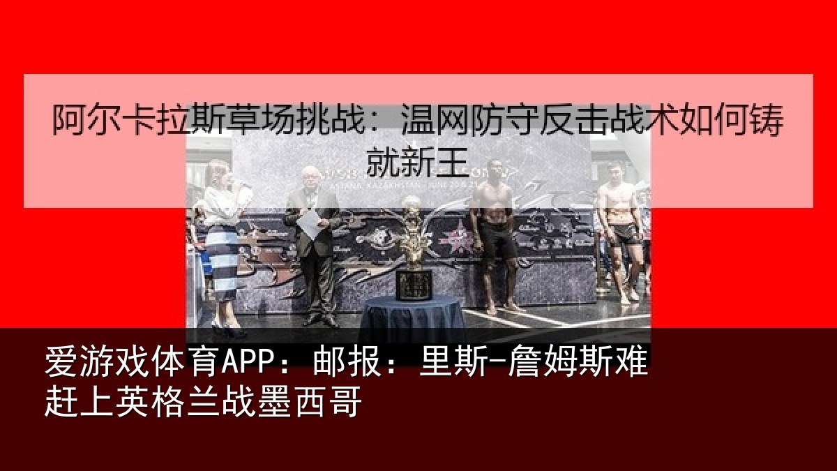 爱游戏体育APP：邮报相关情况英格兰战墨西哥